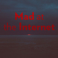 Mad at the Internet